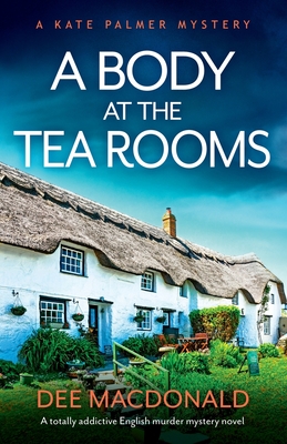 A Body at the Tea Rooms: A totally addictive English murder mystery novel - Dee Macdonald