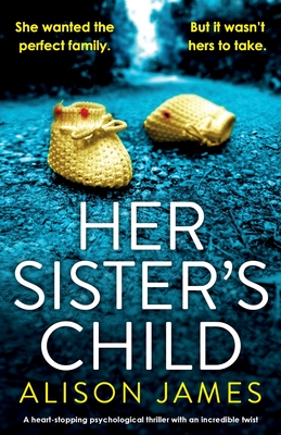 Her Sister's Child: A heart-stopping psychological thriller with an incredible twist - Alison James