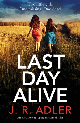 Last Day Alive: An absolutely gripping mystery thriller - J. R. Adler