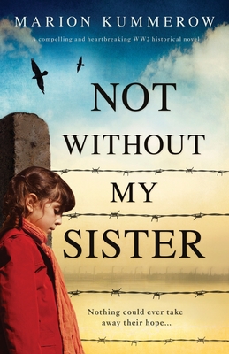 Not Without My Sister: A compelling and heartbreaking WW2 historical novel - Marion Kummerow