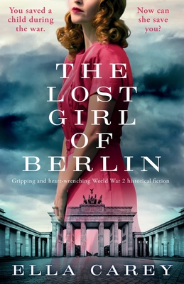 The Lost Girl of Berlin: Gripping and heart-wrenching World War 2 historical fiction - Ella Carey
