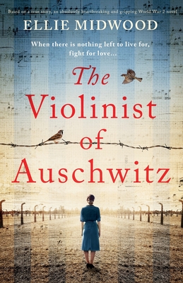 The Violinist of Auschwitz: Based on a true story, an absolutely heartbreaking and gripping World War 2 novel - Ellie Midwood