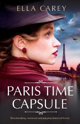 Paris Time Capsule: Heartbreaking, emotional and gripping historical fiction - Ella Carey