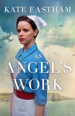 An Angel's Work: Heartbreaking and unputdownable World War 2 historical fiction - Kate Eastham