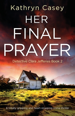Her Final Prayer: A totally gripping and heart-stopping crime thriller - Kathryn Casey