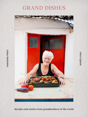 Grand Dishes: Recipes and Stories from Grandmothers of the World - Iska Lupton