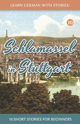 Learn German With Stories: Schlamassel in Stuttgart - 10 Short Stories For Beginners - Andre Klein