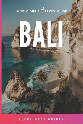 Bali: The Solo Girl's Travel Guide - Alexa West