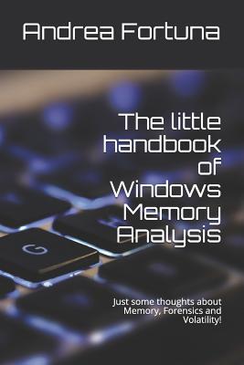 The Little Handbook of Windows Memory Analysis: Just Some Thoughts about Memory, Forensics and Volatility! - Andrea Fortuna