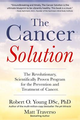 The Cancer Solution: The Revolutionary, Scientifically Proven Program for the Prevention and Treatment of Cancer - Matt Traverso