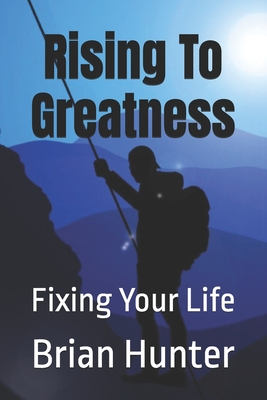 Rising To Greatness: Fixing Your Life - Brian Hunter