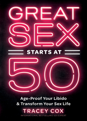 Great Sex Starts at 50: Age-Proof Your Libido & Transform Your Sex Life - Tracey Cox