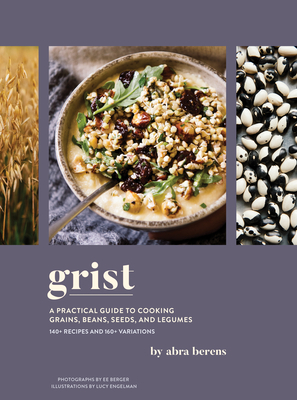 Grist: A Practical Guide to Cooking Grains, Beans, Seeds, and Legumes - Abra Berens