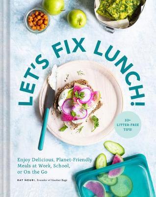 Let's Fix Lunch!: Enjoy Delicious, Planet-Friendly Meals at Work, School, or on the Go - Stasher