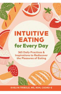 Poza produsului Intuitive Eating for Every Day: 365 Daily Practices & Inspirations to Rediscover the Pleasures of Eating - Evelyn Tribole