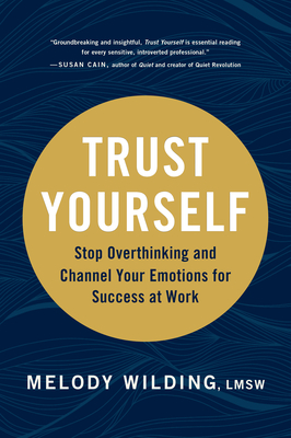 Trust Yourself: Stop Overthinking and Channel Your Emotions for Success at Work - Melody Wilding Lmsw