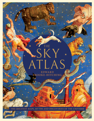 The Sky Atlas: The Greatest Maps, Myths, and Discoveries of the Universe - Edward Brooke-hitching