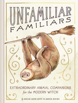 Unfamiliar Familiars: Extraordinary Animal Companions for the Modern Witch - Megan Lynn Kott