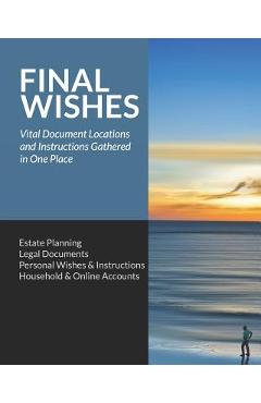 Coperta cărții 'Final Wishes: Estate Planning - Legal Documents - Personal Wishes & Instructions - Household and Online Accounts -'