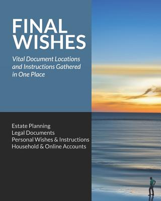 Final Wishes: Estate Planning - Legal Documents - Personal Wishes & Instructions - Household and Online Accounts - Simple Start Guides