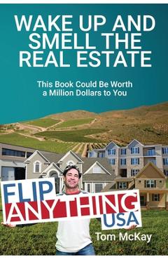 Coperta cărții 'Wake Up and Smell the Real Estate: This Book Could Be Worth a Million Dollars to You - Tom Mckay'