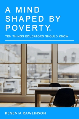 A Mind Shaped By Poverty: 10 Things Educators Should Know - Regenia Mitchum Rawlinson