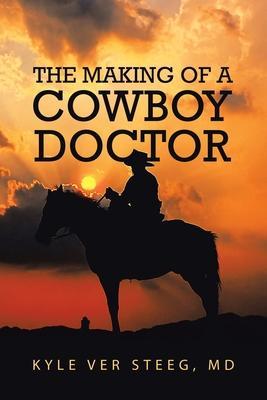 The Making of a Cowboy Doctor - Md Kyle Ver Steeg