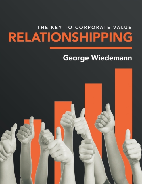 Relationshipping: The Key to Corporate Value - George Wiedemann