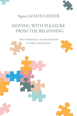 Moving with Pleasure from the Beginning: The Importance of Observation in Early Childhood - Agnes Szanto-feder