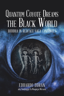 Quantum Coyote Dreams the Black World: Buddha in Redface Saga Continues - Eduardo Duran