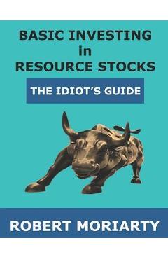 Coperta cărții 'Basic Investing in Resource Stocks: The Idiot's Guide - Jeremy Irwin'