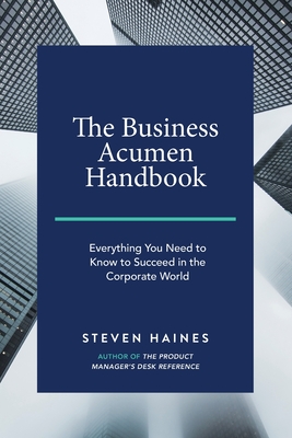 The Business Acumen Handbook: Everything You Need to Know to Succeed in the Corporate World - Steven Haines