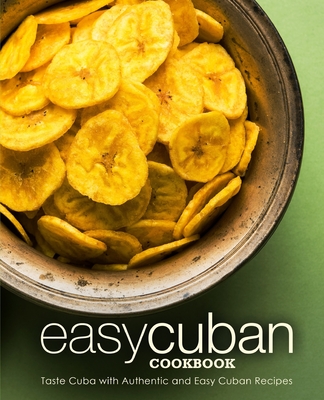 Easy Cuban Cookbook: Taste Cuba with Authentic and Easy Cuban Recipes (3rd Edition) - Booksumo Press