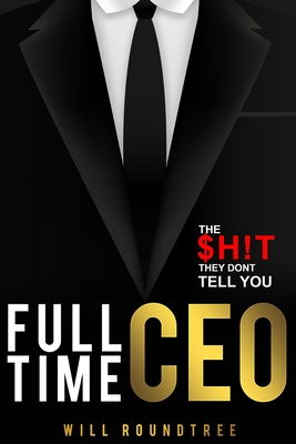 Full Time CEO: The $H!T They Dont Tell You - Will Roundtree