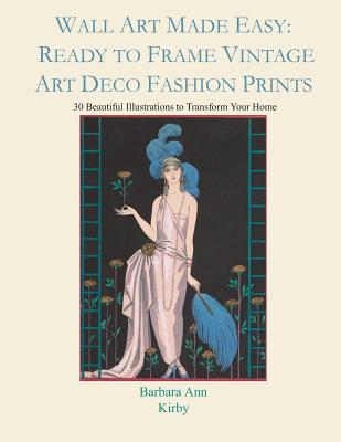 Wall Art Made Easy: Ready to Frame Vintage Art Deco Fashion Prints: 30 Beautiful Illustrations to Transform Your Home - Barbara Ann Kirby