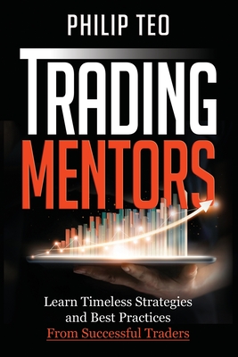 Trading Mentors: Learn Timeless Strategies And Best Practices From Successful Traders - Philip Teo