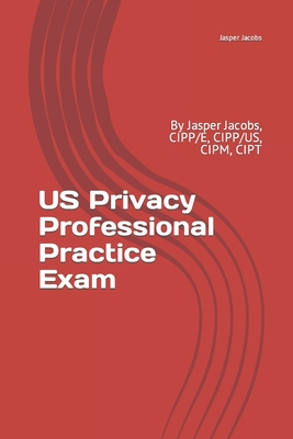 Coperta cărții 'US Privacy Professional Practice Exam: By Jasper Jacobs, CIPP/E, CIPP/US, CIPM, CIPT - Jasper Jacobs'