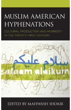Poza produsului Muslim American Hyphenations: Cultural Production and Hybridity in the Twenty-first Century - Mahwash Shoaib