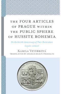 Poza produsului The Four Articles of Prague within the Public Sphere of Hussite Bohemia: On the 600th Anniversary of Their Declaration (1420-2020) - Kamila Veverkov�