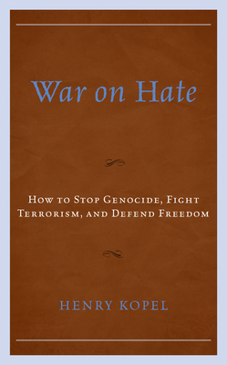 War on Hate: How to Stop Genocide, Fight Terrorism, and Defend Freedom - Henry Kopel
