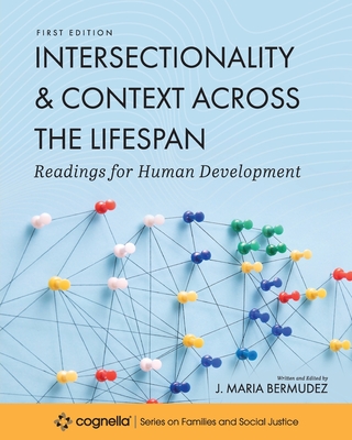 Intersectionality and Context across the Lifespan: Readings for Human Development - J. Maria Bermudez