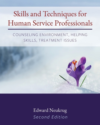 Skills and Techniques for Human Service Professionals: Counseling Environment, Helping Skills, Treatment Issues - Edward Neukrug