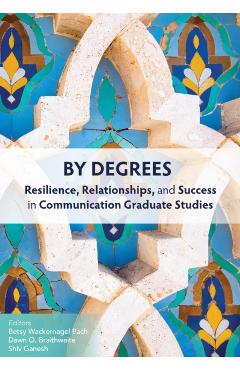 By Degrees: Resilience, Relationships, and Success in Communication Graduate Studies - Betsy Wackernagel Bach