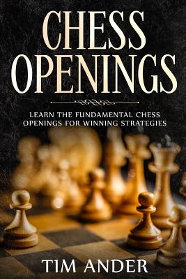Chess Openings: Learn the Fundamental Chess Openings for Winning Strategies - Tim Ander