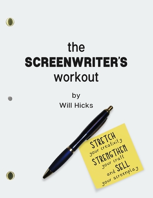 The Screenwriter's Workout: Screenwriting Exercises and Activities to Stretch Your Creativity, Enhance Your Script, Strengthen Your Craft and Sell - Will Hicks