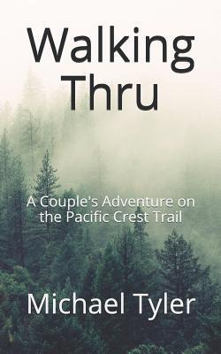 Walking Thru: A Couple's Adventure on the Pacific Crest Trail - Michael Tyler