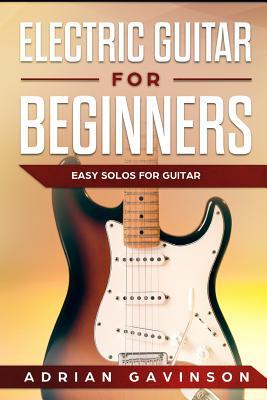 Electric Guitar For Beginners: Easy Solos For Guitar - Adrian Gavinson