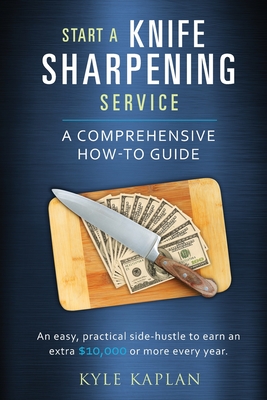 Start a Knife Sharpening Service - Kyle M. Kaplan