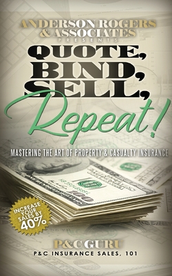 Quote, Bind, Sell, Repeat!: Mastering the art of property & casualty insurance - P&c Guru