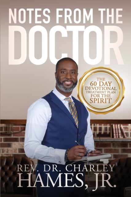Notes From The Doctor: The 60 Day Devotional Treatment Plan For The Spirit - Charley Hames
